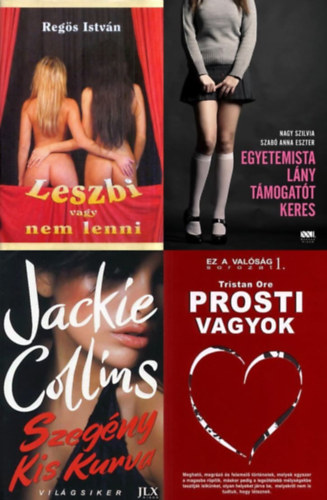 Nagy Szilvia Nagy Szilvia - Szab� Anna Eszter, Reg�s Istv�n, Tristan Ore, Jackie Collins Szab� Anna Eszter - 4 db erotikus reg�ny: Leszbi vagy nem lenni + Egyetemista l�ny t�mogat�t keres + Szeg�ny kis kurva + Prosti vagyok