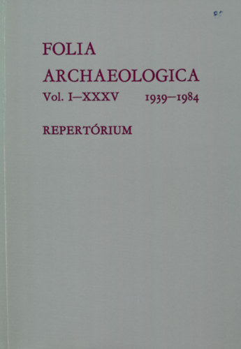 Saliga L�szl�n� - Folia Archaeologica Vol. I-XXXV 1939-1984 - Repert�rium