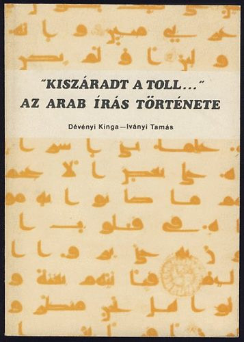 Dvnyi Kinga, Ivnyi Tams - "Kiszradt a toll..." Az arab rs trtnete  Az arab rs II. - Keleti nyelvek kincsestra 4.