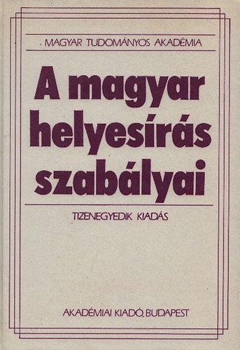 Akadmiai Kiad - A magyar helyesrs szablyai (Tizenegyedik kiads)