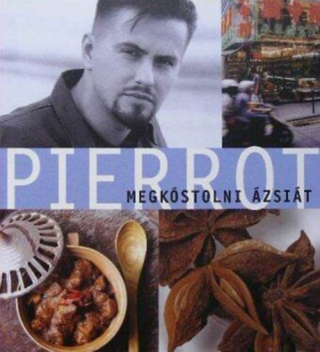 Pierrot - Megk�stolni �zsi�t (Thaif�ld - Indon�zia - India - K�na - Alapanyagok)