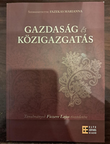 Fazekas Marianna  (szerk.) - Gazdas�g �s k�zigazgat�s - Tanulm�nyok Ficzere Lajos tisztelet�re