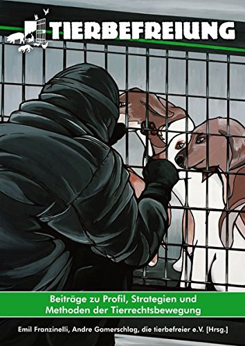 Tierbefreiung - Beiträge zu Profil, Strategien und Methoden der Tierrechtsbewegung