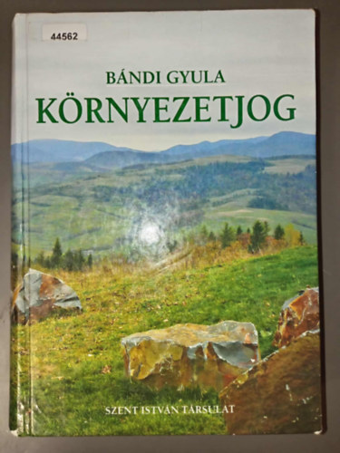 Bándi Gyula - Környezetjog - második, átdolgozott kiadás (A KÖRNYEZETVÉDELEM ALAPFOGALMAI ÉS TÖRTÉNETE / A KÖRNYEZETJOG ELVEI / KÖRNYEZETHEZ VALÓ JOG / A KÖRNYEZETJOGI SZABÁLYOZÁS MÓDSZERTANA / EU KÖRNYEZETJOG / FELELŐSSÉG - KÖZIGAZGATÁSI JOGI