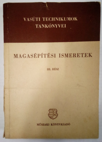Erd�lyi Tibor Mangel J�nos - Magas�p�t�si ismeretek III. r�sz / Vas�ti technikumok tank�nyvei /