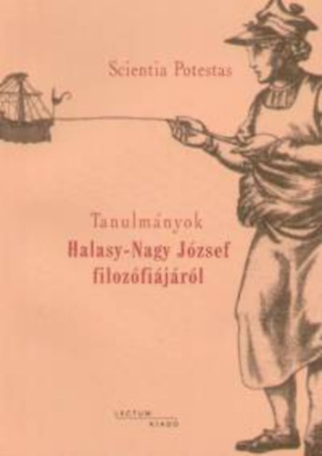 Scientia Potestas - Tanulmnyok Halasy-Nagy Jzsef filozfijrl