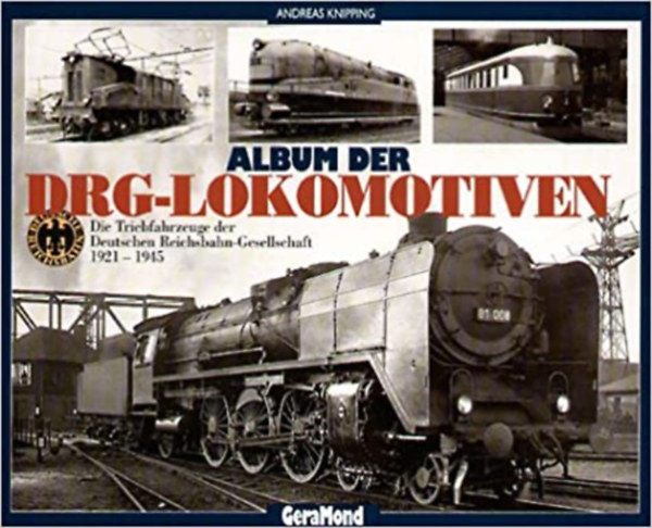 Andreas Knipping - Album der DRG-Lokomotiven. Die Triebfahrzeuge der Deutschen Reichsbahn-Gesellschaft 1921-1945