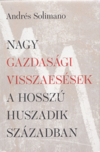 Andrs Solimano - Nagy gazdasgi visszaessek a hossz huszadik szzadban