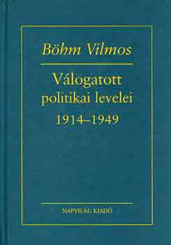 Bhm Vilmos - Bhm Vilmos vlogatott politikai levelei 1914-1949