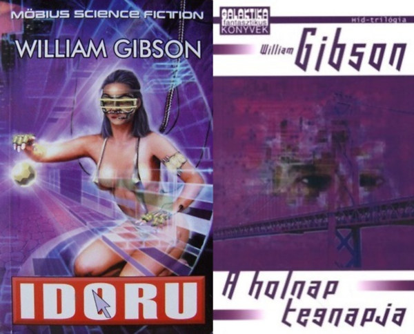 William Gibson - Híd-trilógia 2-3.: Idoru (Híd-trilógia 2.) + A holnap tegnapja (Híd-trilógia 3.) (a Híd-trilógia 2. és 3. része)
