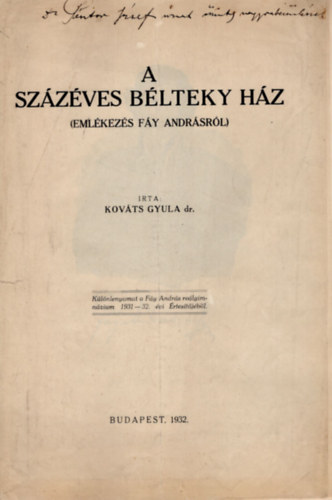 Kov�ts Gyula dr. - A sz�z�ves B�lteky h�z ( Eml�kez�s F�y Andr�sr�l )- K�l�nlenyomat a F�y Andr�s re�lgimn�zim  1931-32. �vi �rtes�t�j�b�l- dedik�lt