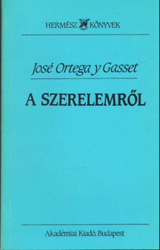 José Ortega y Gasset - A szerelemről (Három tanulmány)