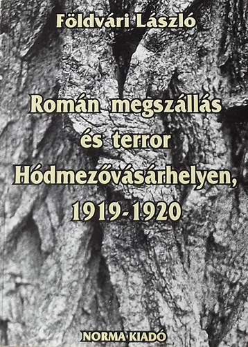 Földvári László - Román megszállás és terror Hódmezővásárhelyen 1919-1920