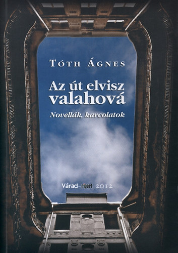 Tth gnes - Az t elvisz valahov - Novellk, karcolatok