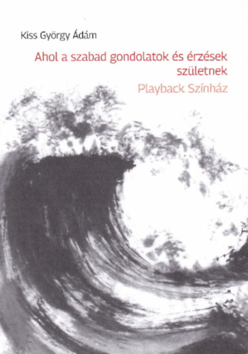 Kiss Gyrgy dm - Ahol a szabad gondolatok s rzsek szletnek - Playback Sznhz