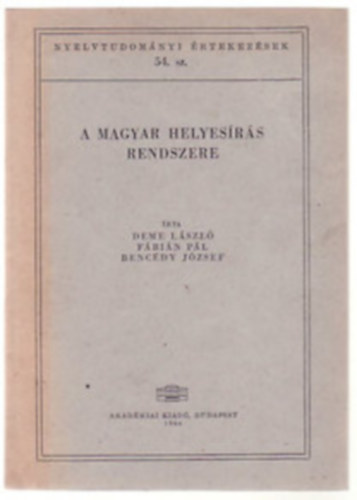 Bencédy József; Deme László; Fábián Pál - A magyar helyesírás rendszere (Nyelvtudományi értekezések 54.)