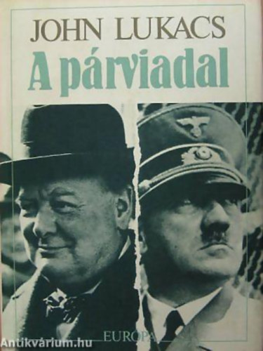 John Lukacs - A p�rviadal A NYOLCVANNAPOS P�RBAJ CHURCHILL �S HITLER K�Z�TT 1940. M�JUS 10-J�LIUS 31.