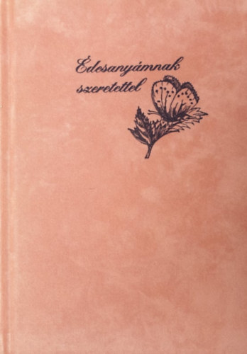 Válogatta és szerkesztette Sinkó Ferenc - Édesanyámnak szeretettel