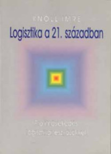 Prof. Dr. Knoll Imre - Logisztika a 21. sz�zadban - Profitn�veked�s logisztikai eszk�z�kkel