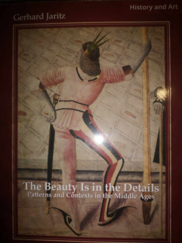 Gerhard Jaritz - THE BEAUTY IS IN THE DETAILS. PATTERNS AND CONTEXTS IN THE MIDDLE AGES