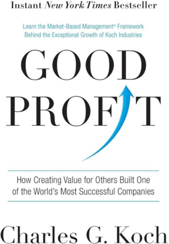 Charles G. Koch - Good Profit - How Creating Value for Others Built One of the World's Most Successful Companies