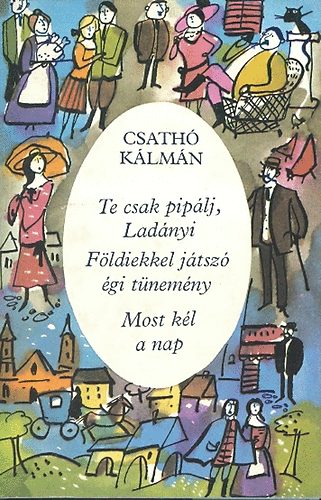 Csathó Kálmán - Te csak pipálj, Ladányi-Földiekkel játszó égi tünemény-Most kél a nap