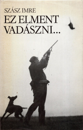 Szsz Imre - Ez elment vadszni...