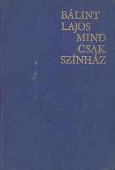 Bálint Lajos - Mind csak színház