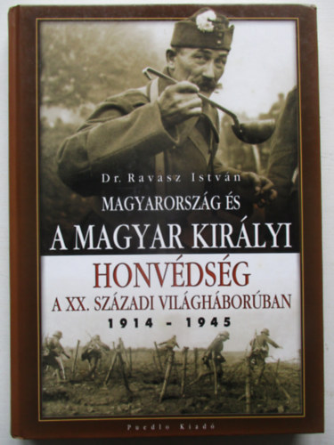 Ravasz Istvn Dr. - Magyarorszg s a Magyar Kirlyi Honvdsg a XX. szzadi vilghborban (1914-1945)