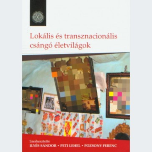 Illyés - Peti - Pozsony (szerk.) - Lokális és transznacionális csángó életvilágok