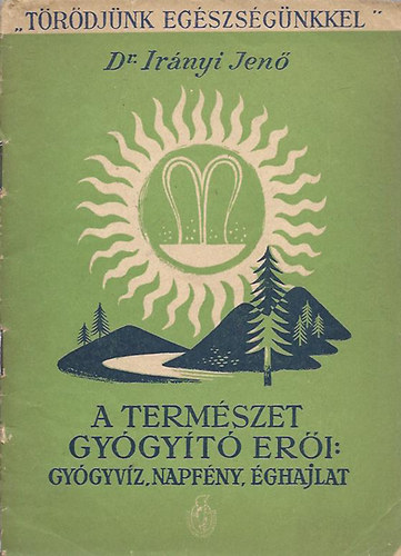 Dr. Irnyi Jen - A termszet gygyt eri: Gygyvz, napfny, ghajlat