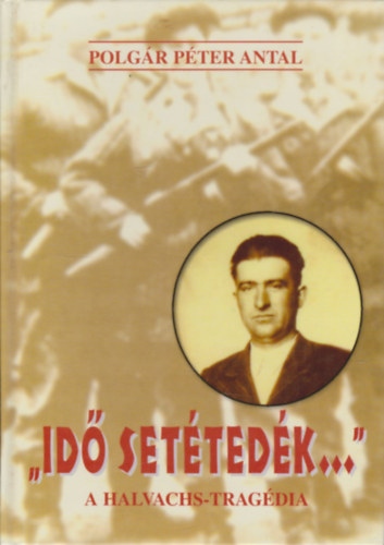 Polg�rp�ter Antal - ''Id� set�ted�k..." - A Halvachs-trag�dia