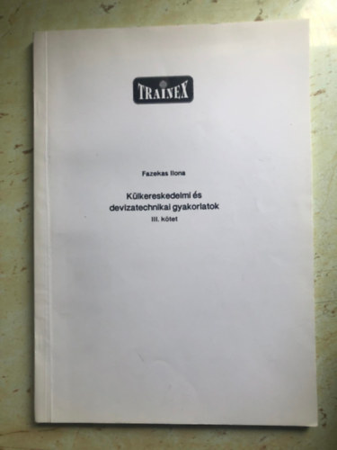 Fazekas Ilona - k�lkereskedelmi �s devizatechikai gyakorlatok III. k�tet