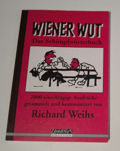 Richard Weihs - Weiner Wut - Das schimpfwörterbuch