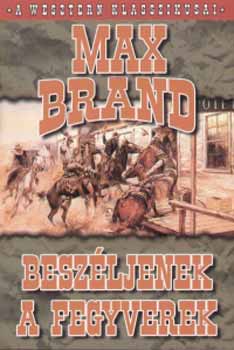 Max Brand - Beszljenek a fegyverek