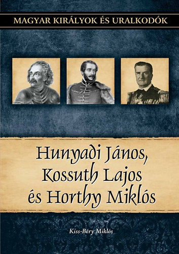 Kiss-Bry Mikls - Hunyadi Jnos, Kossuth Lajos, Horthy Mikls