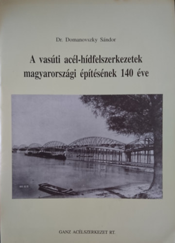 Dr. Domanovszky Sándor - A vasúti acél-hídfelszerkezetek magyarországi építésének 140 éve