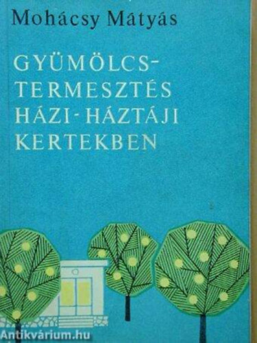 Szerz� Moh�csy M�ty�s Bacs� N�ndor Bal�s B�la Csepregi P�l Gy�r� Ferenc - Gy�m�lcstermeszt�s h�zi- �s h�zt�ji kertekben     104 fekete-feh�r �br�val, kihajthat� mell�kletekkel illusztr�lva. Harmadik, �tdolgozott kiad�s.