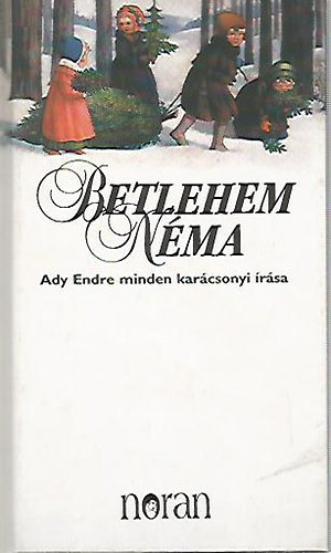 Ady Endre (Kőrössi P. József (szerk.)) - Betlehem néma- Ady Endre minden karácsonyi írása