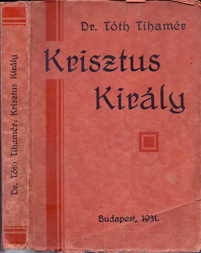 Tóth Tihamér Dr. - Krisztus király - Szentbeszédek Krisztus királyságáról