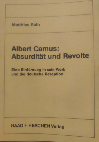 Matthias Rath - Albert Camus: Absurdit�t und Revolte - Eine Einf�hrung in sein Werk und die deutsche Rezeption