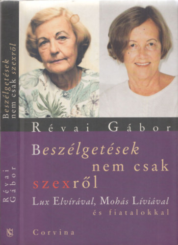 Rvai Gbor - Beszlgetsek nem csak szexrl Lux Elvirval, Mohs Lvival s fiatalokkal