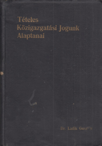 Ladik Guszt�v - T�teles k�zigazgat�si jogunk alaptanai