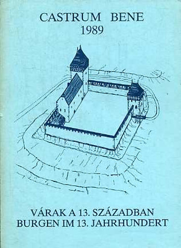 Horváth László (szerk.) - Várak a 13. században - Burgen im 13. Jahrhundert (Castrum Bene 1989)