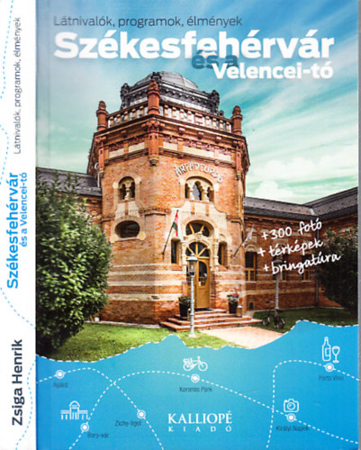 Zsiga Henrik - Szkesfehrvr s a Velencei-t (Ltnivalk, programok, lmnyek)