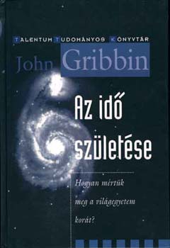 John Gribbin - Az id szletse (Hogyan mrtk meg a vilgegyetem kort?)