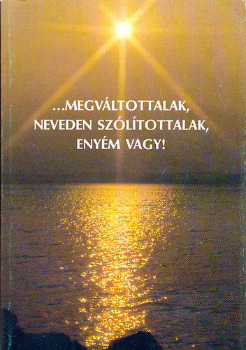 Keveh�zin�-S�rk�nyn�-Nagyn� - ...megv�ltottalak, neveden sz�l�tottalak, eny�m vagy! - Keresztel�si trakt�tus