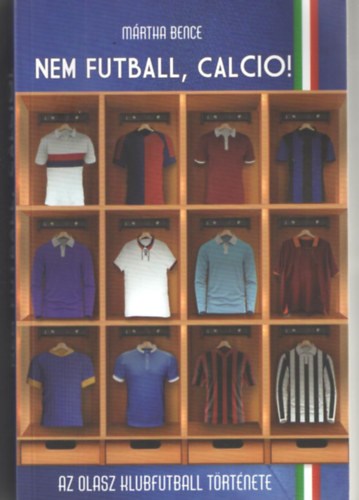 M�rtha Bence - Nem futball, Calcio! - Az olasz futball t�rt�nete