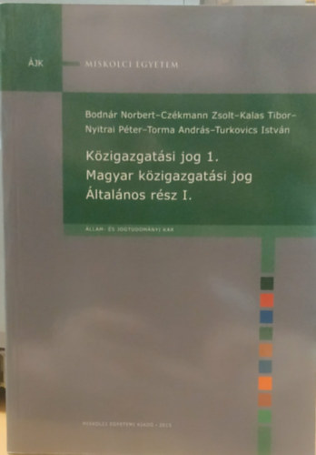 Cz�kmann Zsolt, Kalas Tibor, Nyitrai P�ter, Torma Andr�s, Turkovics Istv�n Bodn�r Norbert - K�zigazgat�si jog 1. - Magyar k�zigazgat�si jog �ltal�nos r�sz I. (�llam- �s Jogtudom�nyi Kar)