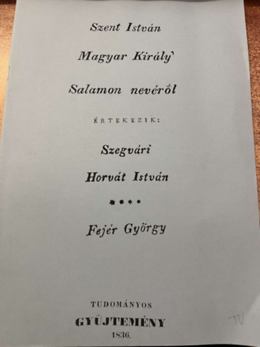 Fej�r Gy�rgy Szegv�ri Horv�th Istv�n - Szent Istv�n Magyar Kir�ly Salamon nev�r�l